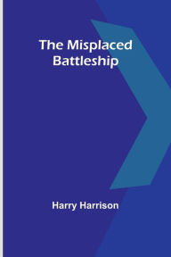 Title: The Misplaced Battleship, Author: Harry Harrison