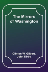 Title: The Mirrors of Washington, Author: Clinton W. Gilbert