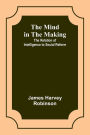 The Mind in the Making: The Relation of Intelligence to Social Reform