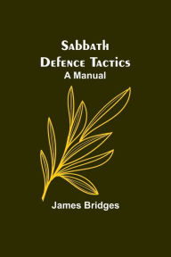 Title: Sabbath Defence Tactics: a manual, Author: James Bridges