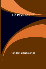 Title: Le Pays de l'or, Author: Hendrik Conscience