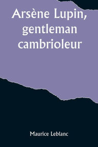Title: Arsène Lupin, gentleman-cambrioleur, Author: Maurice Leblanc