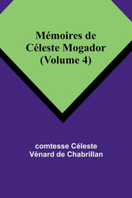 Title: Mémoires de Céleste Mogador (Volume 4), Author: comtesse Céleste Chabrillan