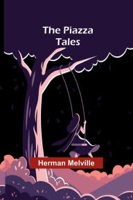 Title: The Piazza Tales, Author: Herman Melville