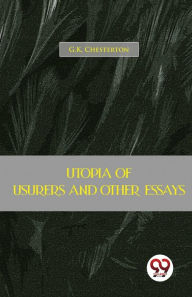 Title: Utopia Of Usurers And Other Essays, Author: G. K. Chesterton