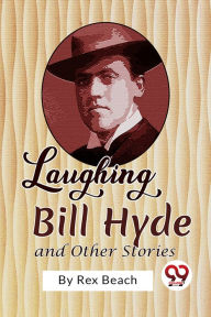 Title: Laughing Bill Hyde and Other Stories, Author: Rex Beach