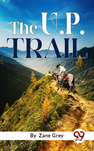 Title: The U. P. Trail, Author: Zane Grey