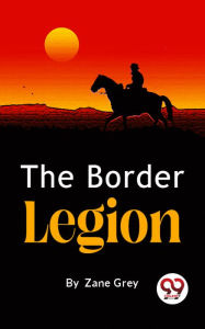 Title: The Border Legion, Author: Zane Grey