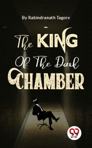 Title: The King Of The Dark Chamber, Author: Rabindranath Tagore