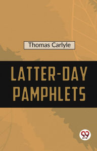 Title: Latter-Day Pamphlets, Author: Thomas Carlyle