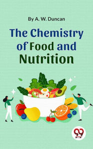 Title: The Chemistry Of Food And Nutrition, Author: A. W. Duncan