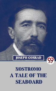 Title: Nostromo A Tale Of The Seaboard, Author: Joseph Conrad