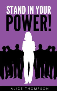 Title: Stand In Your POWER!, Author: Alice Thompson