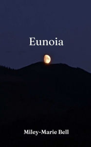 Title: Eunoia, Author: Miley-Marie Bell