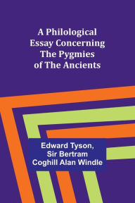 Title: A Philological Essay Concerning the Pygmies of the Ancients, Author: Edward Tyson