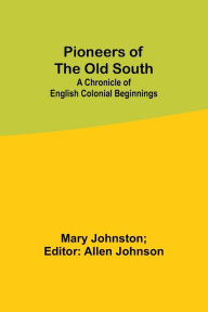 Title: Pioneers of the Old South: A Chronicle of English Colonial Beginnings, Author: Mary Johnston
