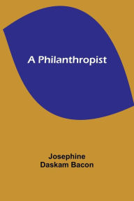 Title: A Philanthropist, Author: Josephine Bacon