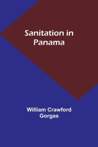 Title: Sanitation in Panama, Author: William Crawford Gorgas