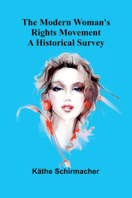 Title: The Modern Woman's Rights Movement: A Historical Survey, Author: Käthe Schirmacher