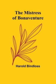 Title: The Mistress of Bonaventure, Author: Harold Bindloss