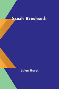 Title: Sarah Bernhardt, Author: Jules Huret