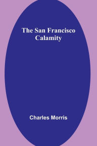 Title: The San Francisco Calamity, Author: Morris