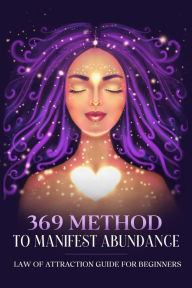 Title: 369 Method to Manifest Abundance Law of Attraction Guide for Beginners: Law of Attraction Guide for Beginners, Author: Natalie Morgon