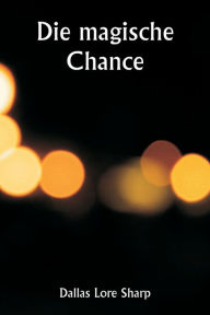 Title: The Magical Chance, Author: Dallas Lore Sharp