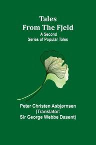 Title: Tales from the Fjeld: A Second Series of Popular Tales, Author: Peter Christen Asbjørnsen