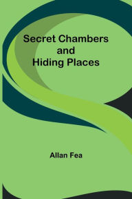 Title: Secret Chambers and Hiding Places, Author: Allan Fea