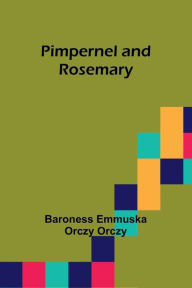 Title: Pimpernel and Rosemary, Author: Baroness Emmuska Orczy