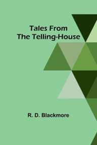 Title: Tales from the Telling-House, Author: R. D. Blackmore