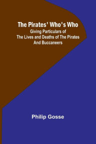 Title: The Pirates' Who's Who ; Giving Particulars Of The Lives and Deaths Of The Pirates And Buccaneers, Author: Philip Gosse
