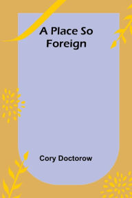 Title: A Place so Foreign, Author: Cory Doctorow
