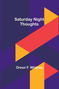 Title: Saturday Night Thoughts, Author: Orson F. Whitney