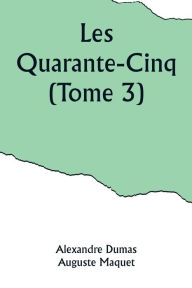 Title: Les Quarante-Cinq (Tome 3), Author: Alexandre Dumas