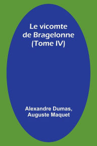 Title: Le vicomte de Bragelonne (Tome IV), Author: Alexandre Dumas