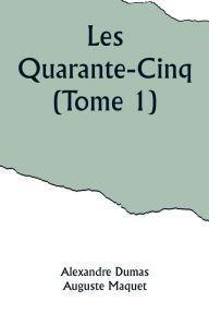 Title: Les Quarante-Cinq (Tome 1), Author: Alexandre Dumas
