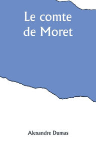 Title: Le comte de Moret, Author: Alexandre Dumas