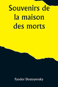 Title: Souvenirs de la maison des morts, Author: Fyodor Dostoyevsky