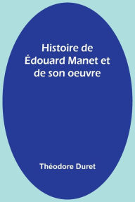 Title: Histoire de Édouard Manet et de son oeuvre, Author: Thïodore Duret