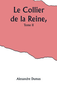 Title: Le Collier de la Reine, Tome II, Author: Alexandre Dumas