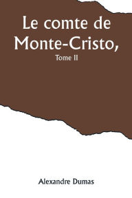 Title: Le comte de Monte-Cristo, Tome II, Author: Alexandre Dumas
