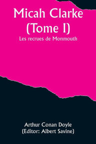 Title: Micah Clarke (Tome I); Les recrues de Monmouth, Author: Arthur Conan Doyle