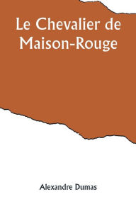 Title: Le Chevalier de Maison-Rouge, Author: Alexandre Dumas