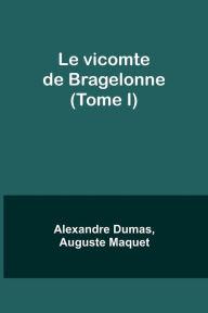 Title: Le vicomte de Bragelonne (Tome I), Author: Alexandre Dumas