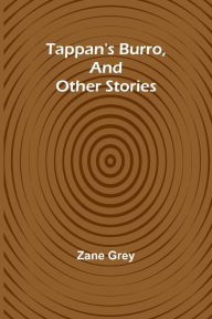 Title: Tappan's Burro, And Other Stories, Author: Zane Grey
