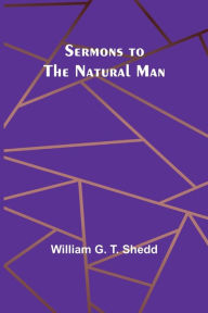 Title: Sermons to the Natural Man, Author: William G Shedd