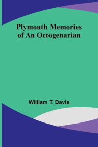 Title: Plymouth memories of an octogenarian, Author: William T. Davis