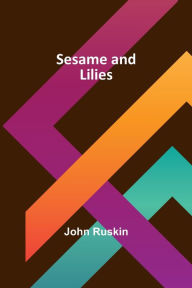 Title: Sesame and Lilies, Author: John Ruskin